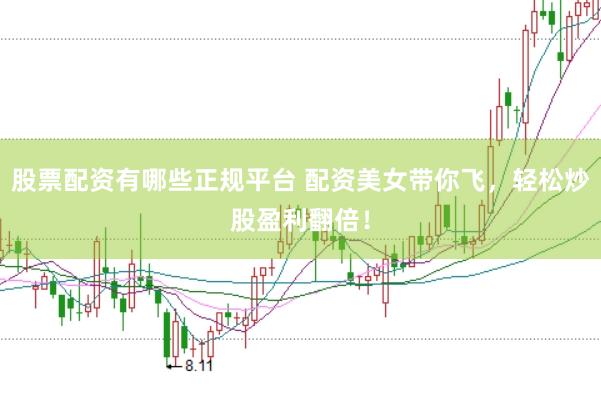 股票配资有哪些正规平台 配资美女带你飞，轻松炒股盈利翻倍！