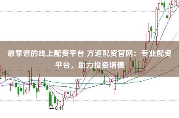 最靠谱的线上配资平台 方道配资官网：专业配资平台，助力投资增值